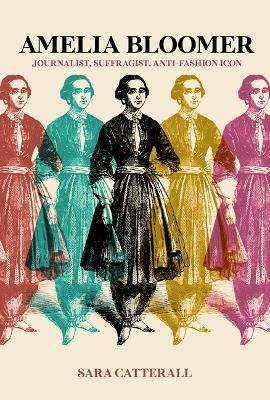 Amelia Bloomer: Journalist, Suffragist, Anti-Fashion Icon - Sara Catterall - cover