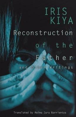 Reconstruction of the Father and Other Writings - Iris Kiya - cover