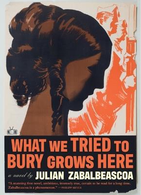 What We Tried to Bury Grows Here - Julian Zabalbeascoa - cover