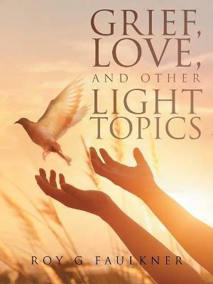 Grief, Love, and Other Light Topics - Roy Faulkner - cover