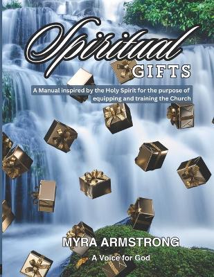 Spiritual Gifts: A Manual Inspired by the Holy Spirit for the purpose of Equipping and Training the Church - Myra Armstrong - cover