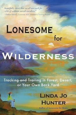 Lonesome for Wilderness: Tracking and Trailing in Forest, Desert, or Your Own Back Yard - Linda Jo Hunter - cover