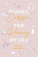 Thanks, Carissa, for Ruining My Life - Dallas Woodburn - cover