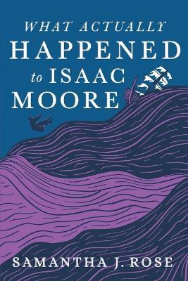 What Actually Happened to Isaac Moore - Samantha J Rose - cover