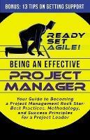 Being an Effective Project Manager: Your Guide to Becoming a Project Management Rock Star: Best Practices, Methodology, and Success Principles for a Project Leader - Ready Set Agile - cover