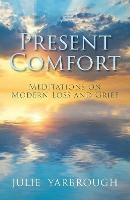 Present Comfort: Meditations on Modern Loss and Grief - Julie Yarbrough - cover