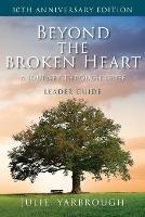 Beyond the Broken Heart: A Journey Through Grief, Leader Guide - Julie Yarbrough - cover
