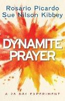 Dynamite Prayer: A 28 Day Experiment - Rosario Picardo,Sue Nilson Kibbey - cover