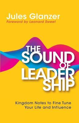 The Sound of Leadership: Kingdom Notes to Fine Tune Your Life and Influence - Jules Glanzer - cover