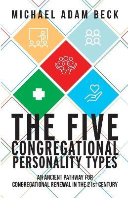 The Five Congregational Personality Types: An Ancient Pathway for Congregational Renewal in the 21st Century - Michael Adam Beck - cover