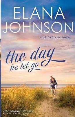 The Day He Let Go: Sweet Contemporary Romance - Elana Johnson - cover