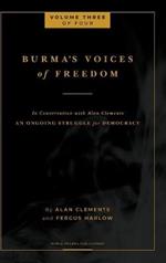Burma's Voices of Freedom in Conversation with Alan Clements, Volume 3 of 4: An Ongoing Struggle for Democracy - Updated