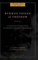 Burma's Voices of Freedom in Conversation with Alan Clements, Volume 4 of 4: An Ongoing Struggle for Democracy - Updated