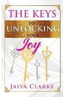 The Keys to Unlocking Your Joy (Revised Edition) - Jaiya Clarke - cover