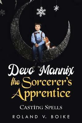 Devo Mannix the Sorcerer's Apprentice: Casting Spells - Roland V Boike - cover