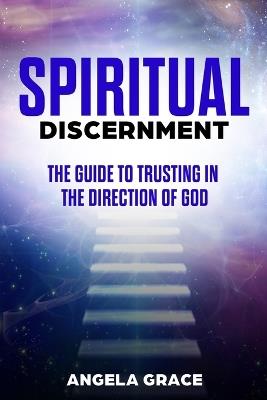 Spiritual Discernment: The Guide to Trusting in the Direction of God - Angela Grace - cover