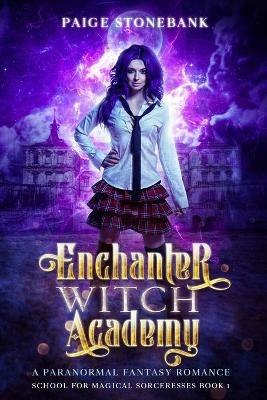 Enchanter Witch Academy: A Paranormal Fantasy Romance, School For Magical Sorceresses - Paige Stonebank - cover