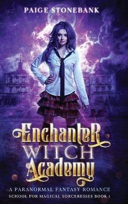 Enchanter Witch Academy: A Paranormal Fantasy Romance, School For Magical Sorceresses - Paige Stonebank - cover