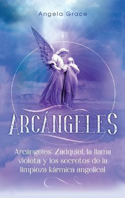 Arcángeles: Zadquiel, la llama violeta y los secretos de la limpieza kármica angelical - Angela Grace - cover
