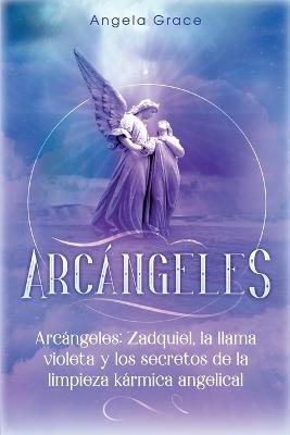 Arcangeles: Zadquiel, la llama violeta y los secretos de la limpieza karmica angelical - Angela Grace - cover
