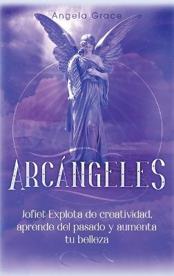 Arcángeles: Jophiel, Explota de creatividad, aprende del pasado y aumenta tu belleza - Angela Grace - cover