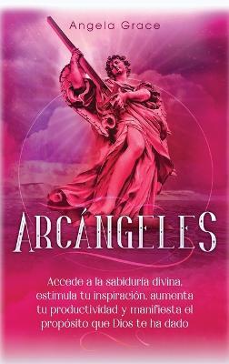 Arcángeles: Uriel Accede a la sabiduría divina, estimula tu inspiración, aumenta tu productividad y manifiesta el propósito que Dios te ha dado - Angela Grace - cover