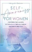 Self Awareness For Women: A Self Betterment Journal for Self Actualization, Balancing Emotions, Forgiveness & Meditation - Angela Grace - cover