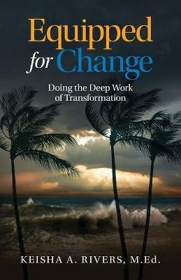 Equipped for Change: Doing the Deep Work of Transformation - Keisha A Rivers - cover