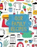Our Family Recipes: Family Cookbook Recipe Journal, Keepsake Blank Recipe Book, Mom's Recipes, Personalized Recipe Book, Organizer For Favorite Family Recipes - Teresa Rother - cover