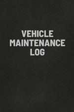 Vehicle Maintenance Log Book: Auto Repair Service Record Notebook, Track Auto Repairs, Mileage, Fuel, Road Trips, For Cars, Trucks, and Motorcycles