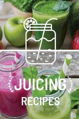 Juicing Recipe Book: Write-In Smoothie and Juice Recipe Book, Cleanse And Detox Log Book, Blank Book For Green Juicing Health And Vitality - Teresa Rother - cover