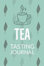 Tea Tasting Journal: Notebook To Record Tea Varieties, Track Aroma, Flavors, Brew Methods, Review And Rating Book For Tea Lovers