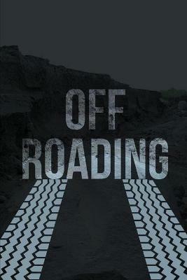 Off-Roading Log Book: Backroad Trail Notebook, Rating Trails, And Terrain, Motocross, Vehicle Maintenance Checklist, ATV, Four-Wheel Adventure Review Book - Teresa Rother - cover