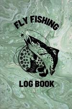 Fly Fishing Log Book: Anglers Notebook For Tracking Weather Conditions, Fish Caught, Flies Used, Fisherman Journal For Recording Catches, Hatches, And Patterns