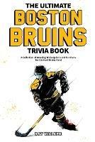 The Ultimate Boston Bruins Trivia Book: A Collection of Amazing Trivia Quizzes and Fun Facts for Die-Hard Bruins Fans! - Ray Walker - cover