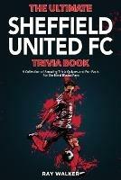The Ultimate Sheffield United FC Trivia Book: A Collection of Amazing Trivia Quizzes and Fun Facts for Die-Hard Blades Fans!