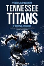 The Ultimate Tennessee Titans Trivia Book: A Collection of Amazing Trivia Quizzes and Fun Facts for Die-Hard Titans Fans!
