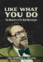 Like What You Do: The Memoirs of Dr. Walt Menninger