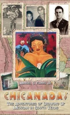 Chicanadas: The Adventures of Growing Up Mexican in South Texas - Manuel C Flores - cover