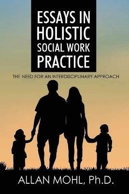 Essays in Holistic Social Work Practice: The Need for an Interdisciplinary Approach - Mohl - cover