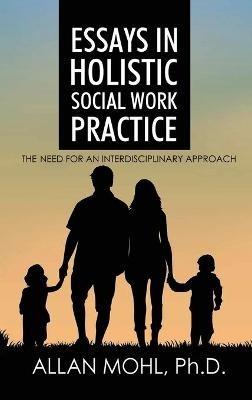 Essays in Holistic Social Work Practice: The Need for an Interdisciplinary Approach - Mohl - cover
