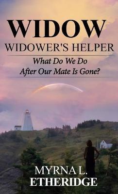 Widow Widower's Helper: What Do We Do After Our Mate Is Gone? - Myrna Etheridge - cover