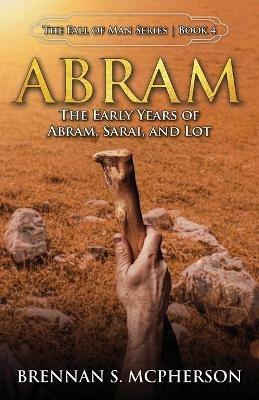 Abram: The Early Years of Abram, Sarai, and Lot: The - Brennan McPherson - cover