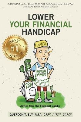 Lower Your Financial Handicap: Advice from the Financial Caddie - Guerdon T Ely - cover
