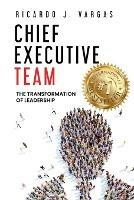 Chief Executive Team: The Transformation of Leadership - Ricardo J Vargas - cover