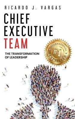 Chief Executive Team: The Transformation of Leadership - Ricardo J Vargas - cover