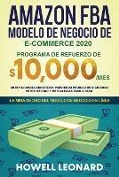 Amazon FBA Modelo de negocio de e-commerce 2020: Programa de refuerzo de $10.000/mes. Obten grandes beneficios vendiendo productos siguiendo estos metodo y estrategias paso a paso - Howell Leonard - cover