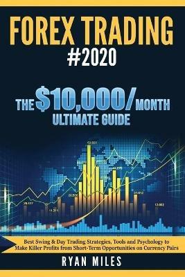 Forex Trading #2020: Best Swing & Day Trading Strategies, Tools and Psychology to Make Killer Profits from ShortTerm Opportunities on Currency Pairs - Ryan Miles - cover