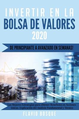 Invertir en la Bolsa de Valores: !De principiante a avanzado en semanas! Las mejores estrategias de trading para obtener ganancias en acciones unicas. Analisis fundamental y tecnico. - Flavio Bosque - cover