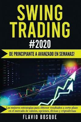 Swing Trading #2020: !De principiante a avanzado en semanas! Las mejores estrategias para obtener resultados a corto plazo en el mercado de valores, opciones, divisas y criptodivisas - Flavio Bosque - cover